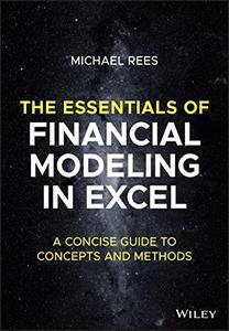 The Essentials of Financial Modeling in Excel: A Concise Guide to Concepts and Methods