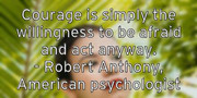courage-is-simply-the-willingness-to-be-afraid-and-act-anyway-ro