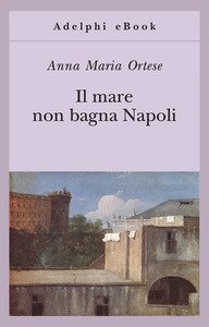 Anna Maria Ortese – Il mare non bagna Napoli (2008)