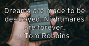dreams-are-made-to-be-destroyed-nightmares-are-forever-tom-robbi