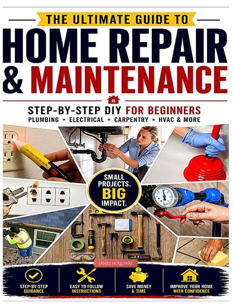 THE ULTIMATE GUIDE TO HOME REPAIR & MAINTENANCE Step By Step DIY For Beginners Pl...