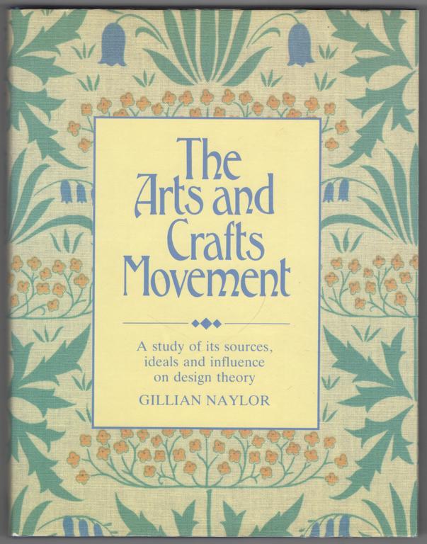 The Arts and Crafts Movement: A Study of Its Sources, Ideals and Influence on De