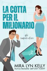 Mira Lyn Kelly – Gli scapoli d’oro Vol. 1. La cotta per il milionario (2026)