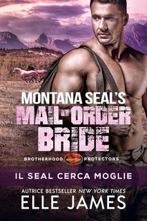 Elle James - Brotherhood Protectors Vol. 12. Montana SEAL Mail-Order Bride: Il SEAL Cerca Moglie (2024)