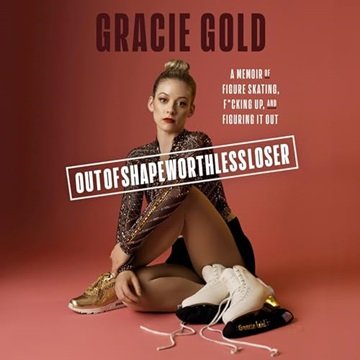 Outofshapeworthlessloser: A Memoir of Figure Skating, F:cking Up, and Figuring It Out [Audiobook]