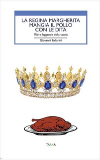 Giovanni Ballarini - La regina Margherita mangia il pollo con le dita. Miti e leggende della tavola (2019)