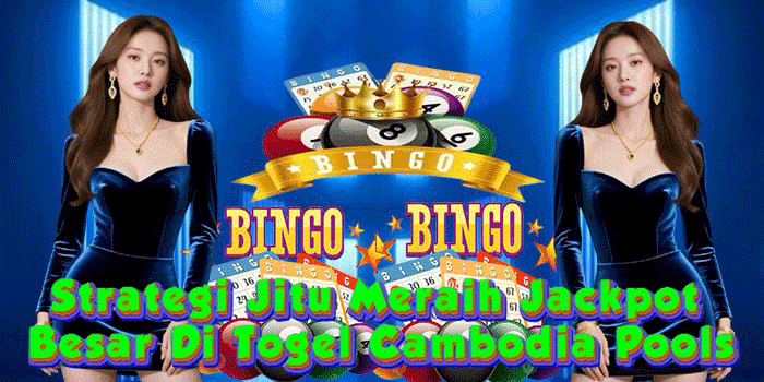 Strategi Jitu Meraih Jackpot Besar Di Togel Cambodia Pools