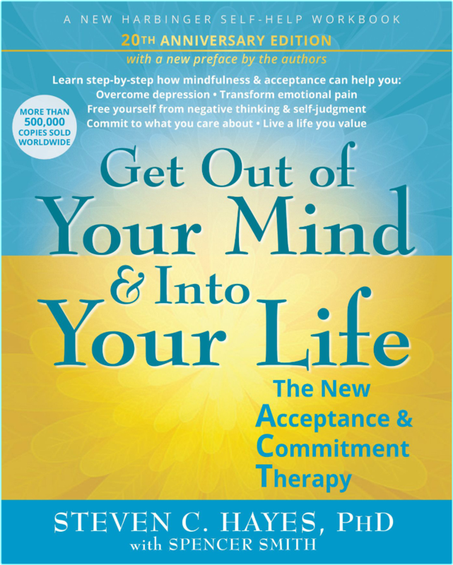 Get Out Of Your Mind And Into Your Life The New Acceptance And Commitment Therapy 20th Anniversary Edition (Steven C. Hayes, Spencer Smith)