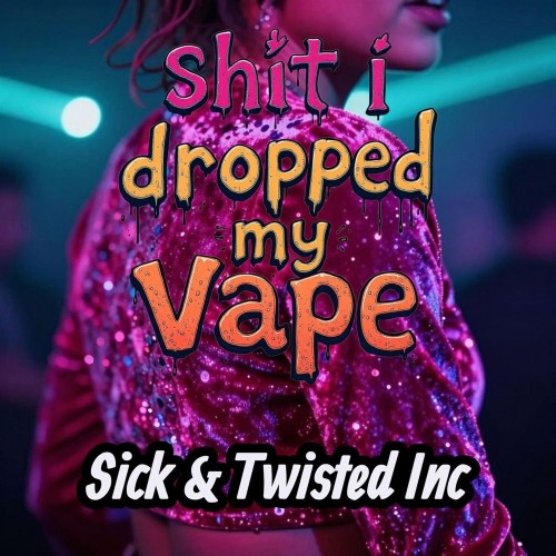Sick and Twisted Inc - Shit I Dropped My Vape (2026)