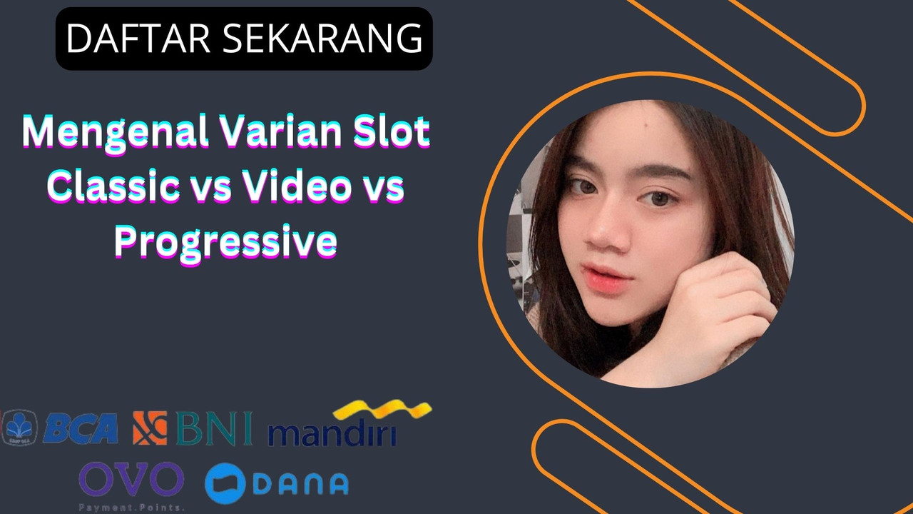 Mengenal Varian Slot Classic vs Video vs Progressive