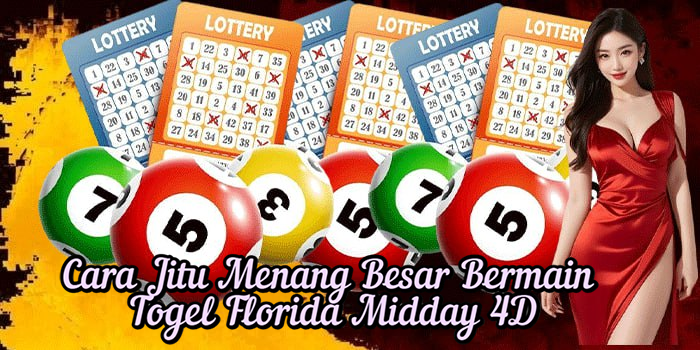 Cara Jitu Menang Besar Bermain Togel Florida Midday 4D