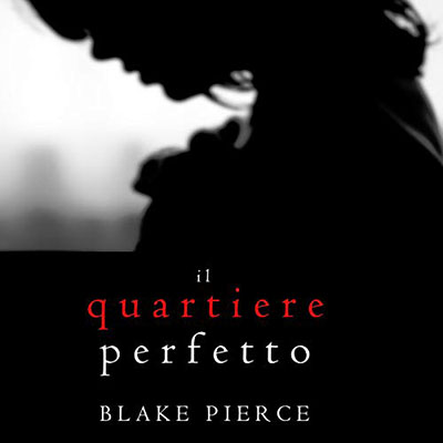Blake Pierce - Il Quartiere Perfetto꞉ Un emozionante thriller psicologico di Jessie Hunt 2 (2020) (mp3 - 128 kbps)