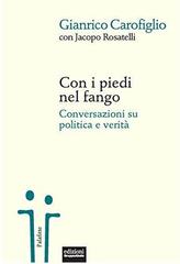 Gianrico Carofiglio, Jacopo Rosatelli – Con i piedi nel fango. Conversazioni su politica e verità (2018)
