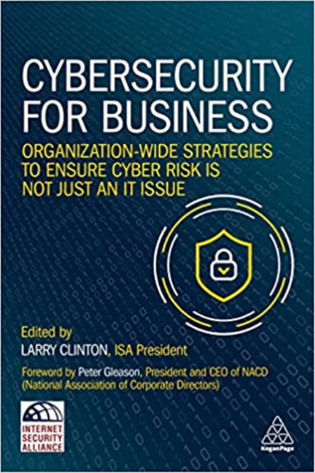 Cybersecurity for Business: Organization-Wide Strategies to Ensure Cyber Risk Is Not Just an IT Issue Cybersecurity for Business: Organization-Wide Strategies to Ensure Cyber Risk Is Not Just an IT Issue