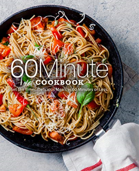 60 Minute Cookbook: Set the Timer. Delicious Meals in 60 Minutes or Less