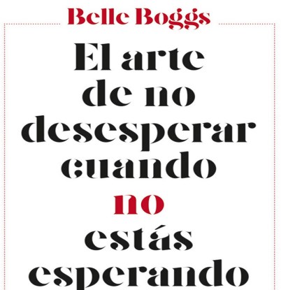 el-arte-de-no-desesperar - El arte de no desesperar cuando no estás esperando – Belle Boggs (ePUB-PDF-MOBI) - Descargas en general