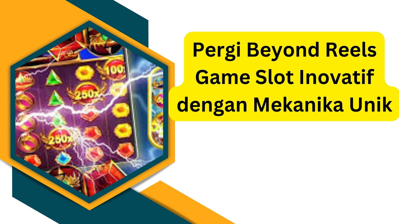 Pergi Beyond Reels Game Slot Inovatif bersama Mekanika Unik