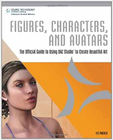 Figures, Characters and Avatars: The Official Guide to Using DAZ Studio to Create Beautiful Art