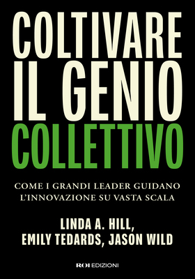 Linda A. Hill, Emily Tedards, Jason Wild - Coltivare il genio collettivo (2026)