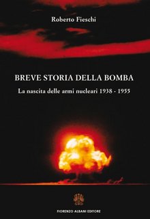 Roberto Fieschi - Breve storia della bomba. La nascita delle armi nucleari 1938 - 1955 (2023)