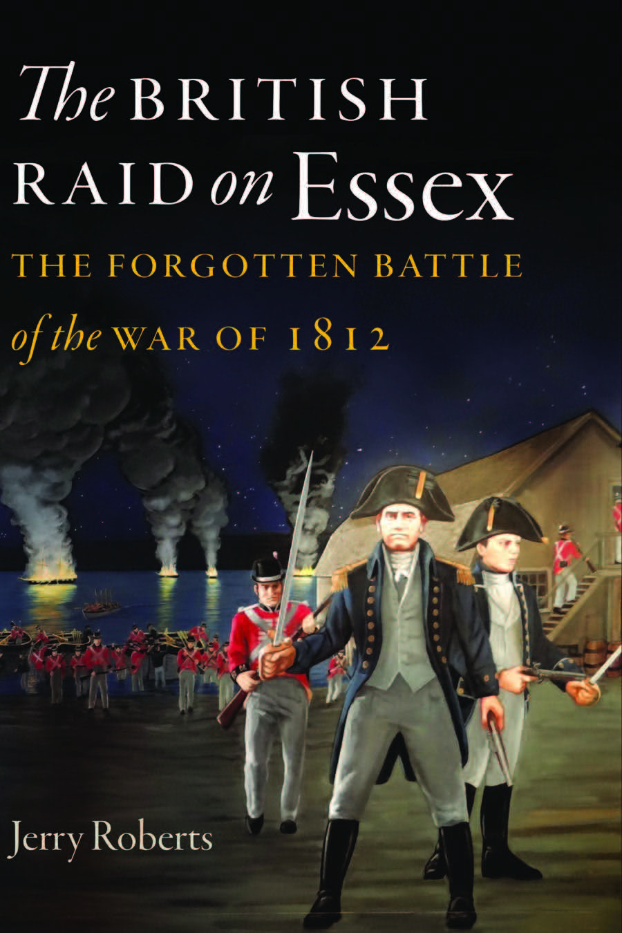 The British Raid on Essex: The Forgotten Battle of the War of 1812