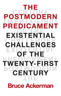 Bruce Ackerman - The Postmodern Predicament. Existential Challenges of the Twenty-First Century (2024)