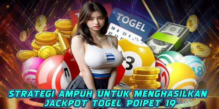 Strategi Ampuh Untuk Menghasilkan Jackpot Togel Poipet 19