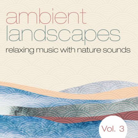 VA - Ambient Landscapes Relaxing Music with Nature Sounds Vol.3 (2022)