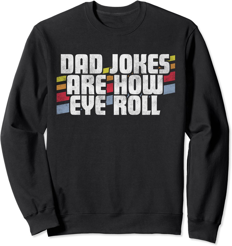 Fathers Day Gift Dad Jokes Are How Eye Roll Unisex Crewneck Sweatshirt