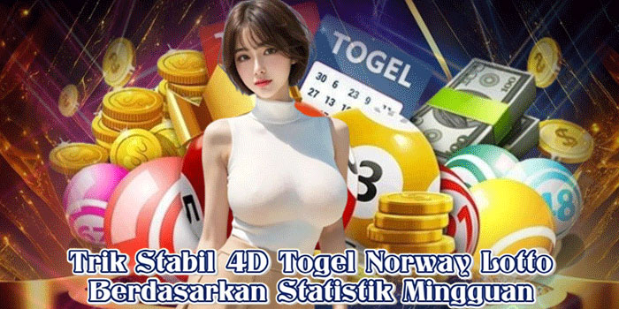 Trik Stabil 4D Togel Norway Lotto Berdasarkan Statistik Mingguan