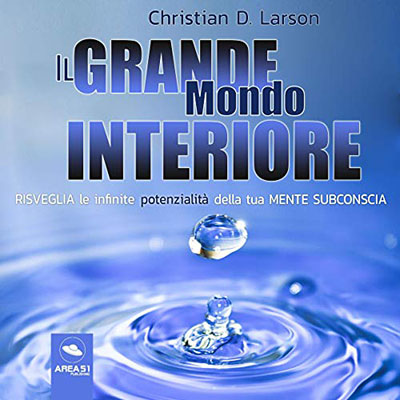 Christian D. Larson - Il grande mondo interiore꞉ Risveglia le infinite potenzialità della tua mente subconscia (2018) (mp3 - 64 kbps)