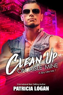 Clean Up on Aisle Mine (A Spy Like Me #1) by Patricia Logan 54374336 SY475 1