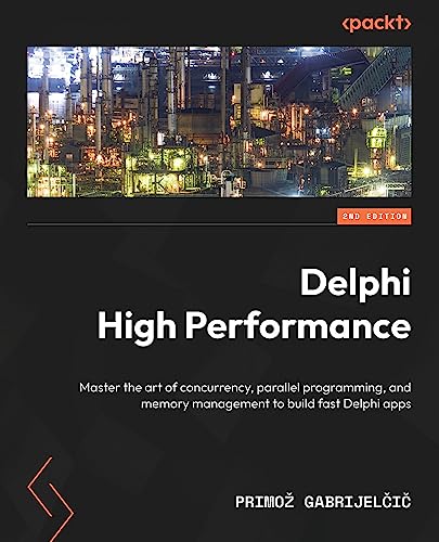 Delphi High Performance: Master the art of concurrency, parallel programming and memory management to build fast Delphi apps, 2e