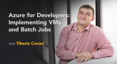 Azure for Developers: Implementing VMs and Batch Jobs Azure for Developers: Implementing VMs and Batch Jobs
