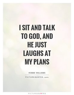 [Image: i-sit-and-talk-to-god-and-he-just-laughs...uote-1.jpg]