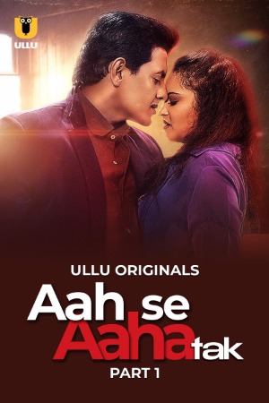 Aah Se Aaha Tak (2024) Hindi Season 01 Part 01 | WEB-DL | 1080p | 720p | 480p | ULLU WEB Series | Download | Watch Online