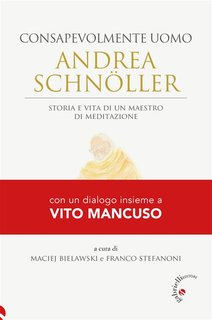 Andrea Schnöller, Vito Mancuso - Consapevolmente uomo. Storia e vita di un maestro di meditazione (2024)