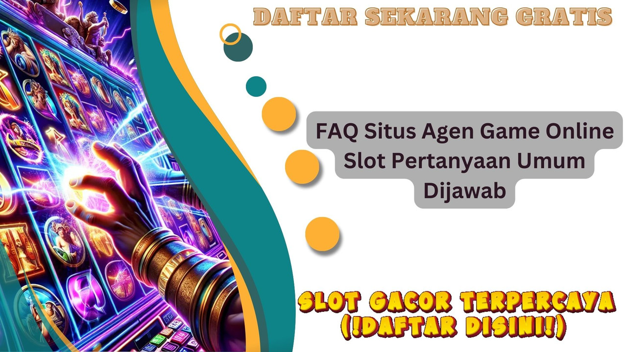 FAQ Situs Agen Game Online Slot Pertanyaan Umum Dijawab