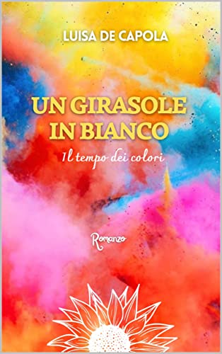 Luisa De Capola - Un girasole in bianco: Il tempo dei colori (2022)