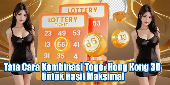 Tata Cara Kombinasi Togel Hong Kong 3D Untuk Hasil Maksimal
