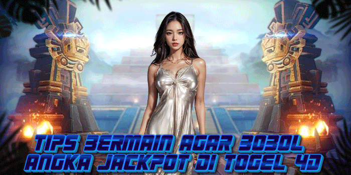 Tips Bermain Agar Bobol Angka Jackpot di Togel 4D