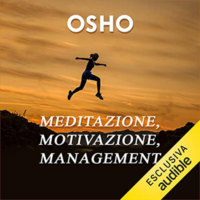 Osho - Meditazione, motivazione e management꞉ L'arte di governare la propria vita (2023) (mp3 - 128 kbps)