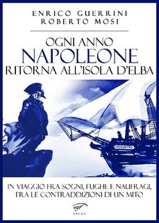 Enrico Guerrini, Roberto Mosi - Ogni anno Napoleone ritorna all'isola d'Elba (2021)