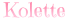 Do not use. / "Kolette"