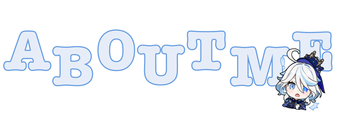 ID: A graphic that reads "About Me" in off white letters with blue bordering with every other letter lowered, on the bottom right side theres a chibi of Furina from Genshin Impact surprised with an exclamation point beside her head, END ID.