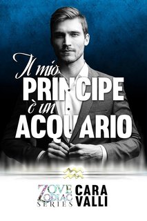 Cara Valli - Zodiac Love Series Vol. 3. Il mio principe è un Acquario (2023)
