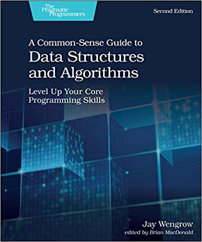 A Common-Sense Guide to Data Structures and Algorithms: Level Up Your Core Programming Skills, 2n... A Common-Sense Guide to Data Structures and Algorithms: Level Up Your Core Programming Skills, 2n...