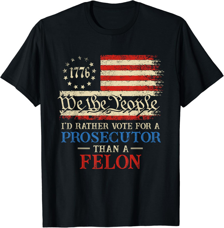We The People Rather Vote a Prosecutor Than a Felon Unisex T-Shirt