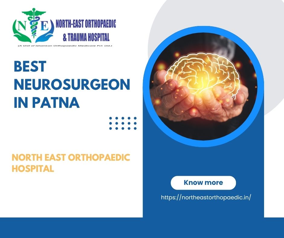 Best Neurosurgeon in Patna: North East Orthopaedic Hospital