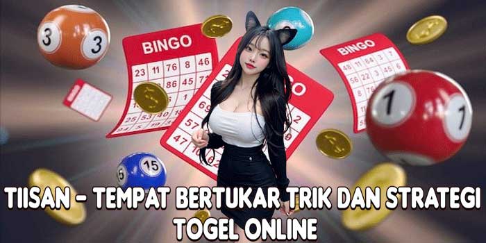 TIISAN – Tempat Bertukar Trik Dan Strategi Togel Online